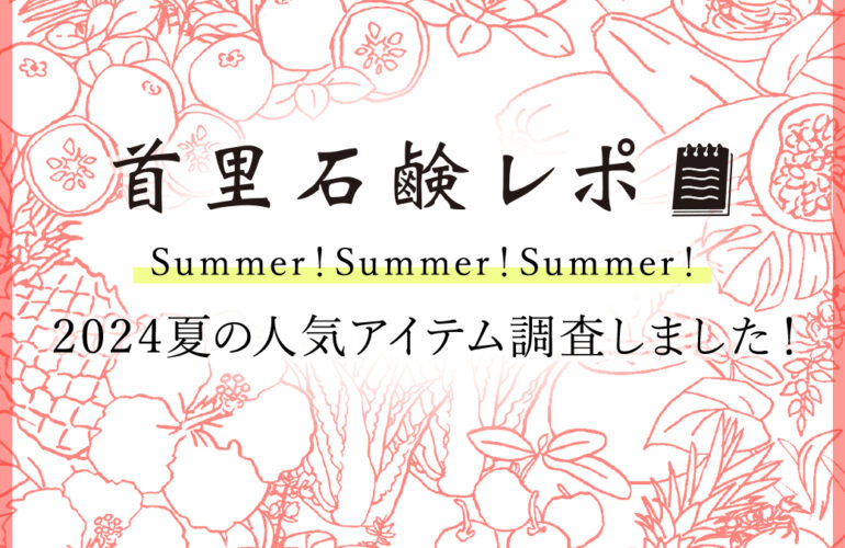 首里石鹸レポVol.51　Summer！Summer！Summer！2024年夏の人気アイテム調査しました！