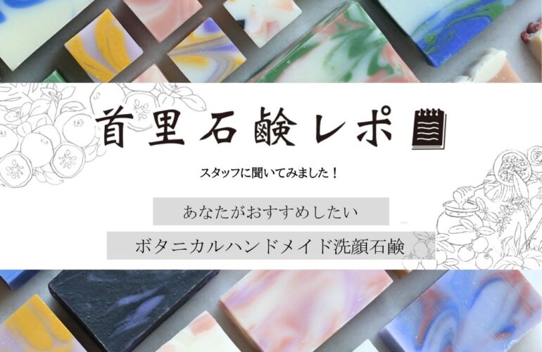 首里石鹸レポ Vol.64 スタッフおすすめ！ボタニカルハンドメイド洗顔石鹸